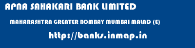 APNA SAHAKARI BANK LIMITED  MAHARASHTRA GREATER BOMBAY MUMBAI MALAD (E)  banks information 
